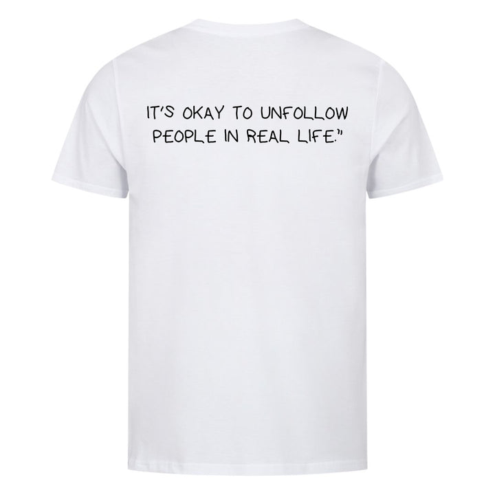 IT'S OKAY TO UNFOLLOW PEOPLE IN REAL LIFE (Backprint) Shirt