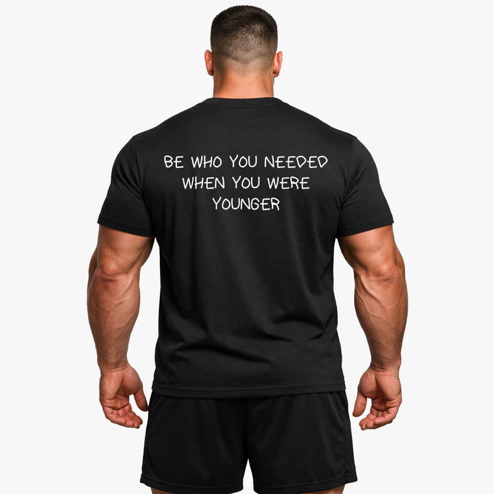 BE WHO YOU NEEDED WHEN YOU WERE YOUNGER (Backprint) Shirt