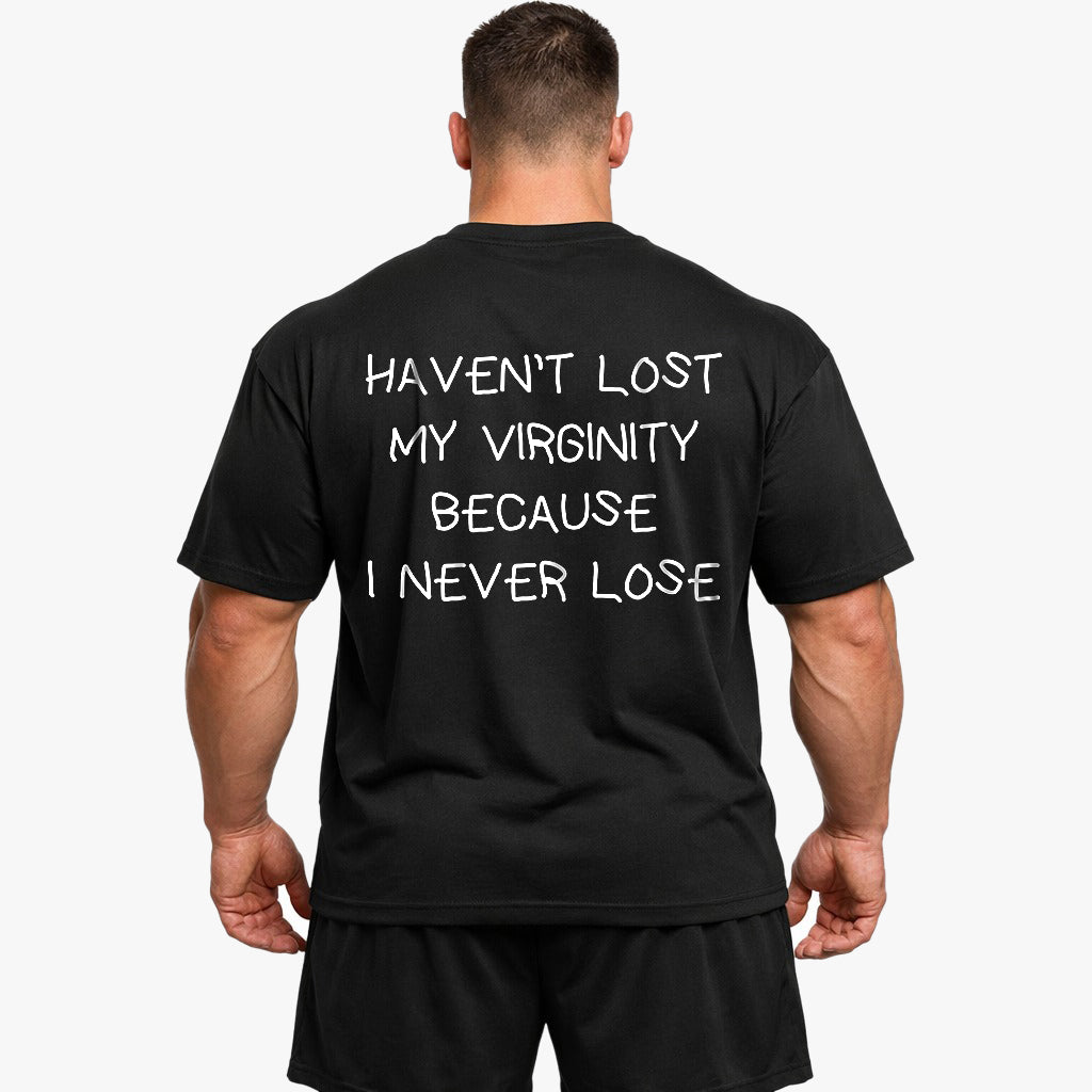 HAVEN’T LOST MY VIRGINITY BECAUSE I NEVER LOSE Oversized (Backprint) Shirt