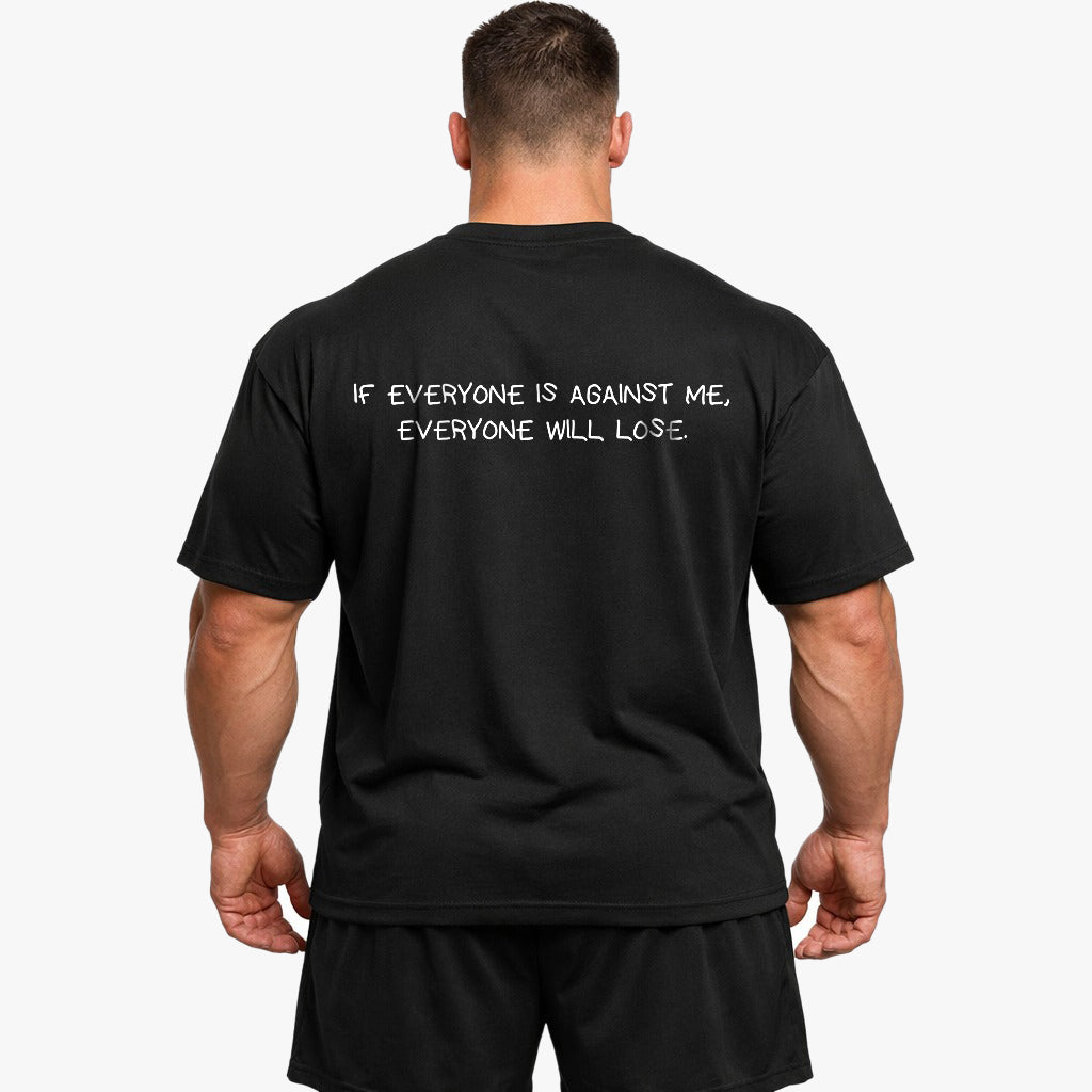 IF EVERYONE IS AGAINST ME, EVERYONE WILL LOSE Oversized (Backprint) Shirt