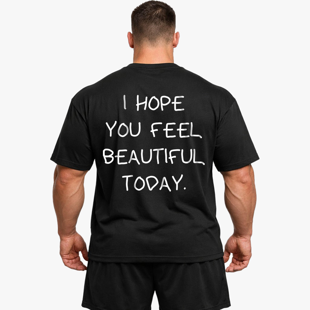 I HOPE YOU FEEL BEAUTIFUL TODAY Oversized (Backprint) Shirt