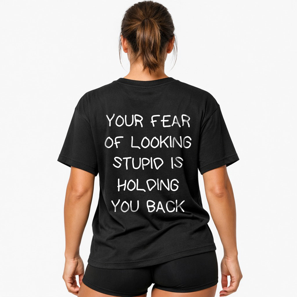 YOUR FEAR OF LOOKING STUPID IS HOLDING YOU BACK Oversized (Backprint) Shirt