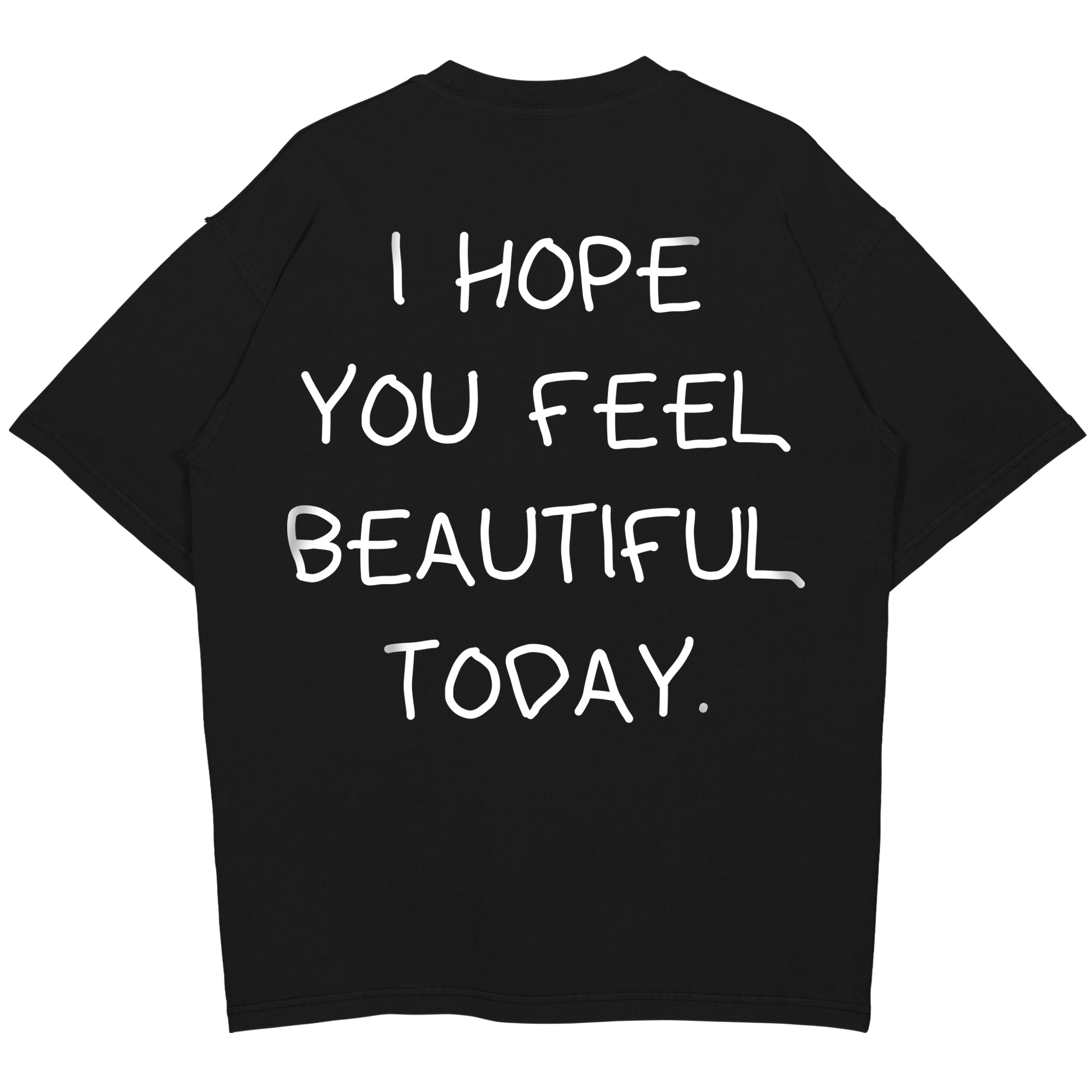 I HOPE YOU FEEL BEAUTIFUL TODAY Oversized (Backprint) Shirt