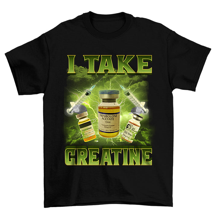 I Take Creatine T-Shirt